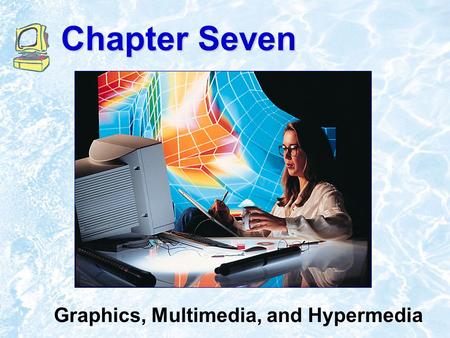 Chapter Seven Graphics, Multimedia, and Hypermedia.