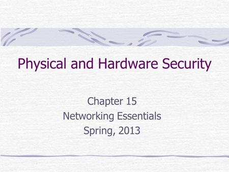 Physical and Hardware Security Chapter 15 Networking Essentials Spring, 2013.