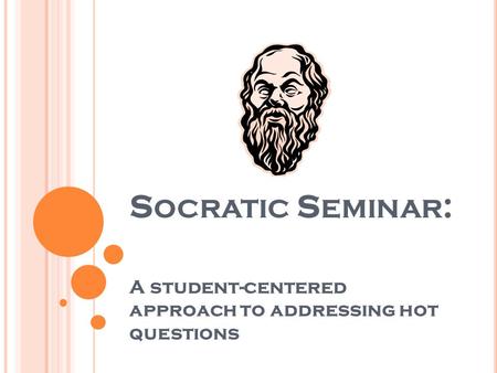 S OCRATIC S EMINAR : A student-centered approach to addressing hot questions.
