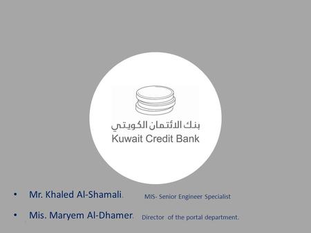 1 Mr. Khaled Al-Shamali. MIS- Senior Engineer Specialist Mis. Maryem Al-Dhamer. Director of the portal department.