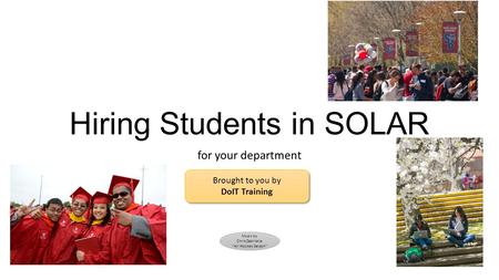 Hiring Students in SOLAR for your department Brought to you by DoIT Training Brought to you by DoIT Training Music by Chris Zabriskie “Air Hockey Saloon”