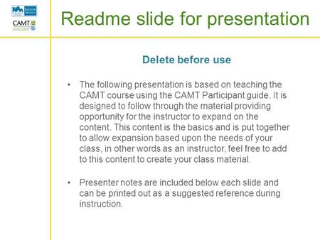 Readme slide for presentation Delete before use The following presentation is based on teaching the CAMT course using the CAMT Participant guide. It is.