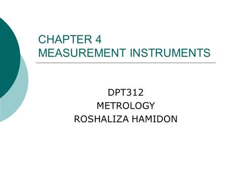 CHAPTER 4 MEASUREMENT INSTRUMENTS DPT312 METROLOGY ROSHALIZA HAMIDON.