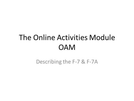 The Online Activities Module OAM Describing the F-7 & F-7A.