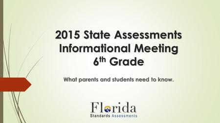 2015 State Assessments Informational Meeting 6 th Grade What parents and students need to know.