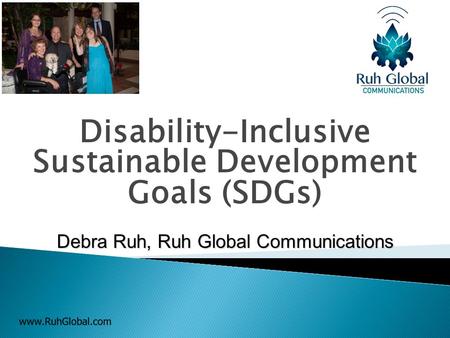 Disability-Inclusive Sustainable Development Goals (SDGs) Debra Ruh, Ruh Global Communications.