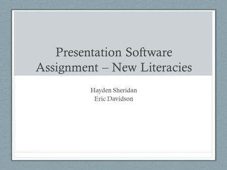 Presentation Software Assignment – New Literacies Hayden Sheridan Eric Davidson.