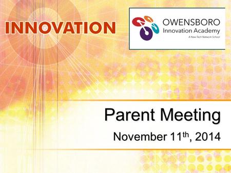 Parent Meeting November 11 th, 2014. Welcome and Goals Explanation of Materials Introductions Why are we here? What is the Owensboro Innovation Academy.