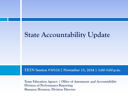 TETN Session #30124 | November 13, 2014 | 1:00-3:00 p.m. Texas Education Agency | Office of Assessment and Accountability Division of Performance Reporting.