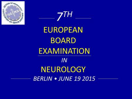 7 TH EUROPEAN BOARD EXAMINATION IN NEUROLOGY BERLIN JUNE 19 2015.