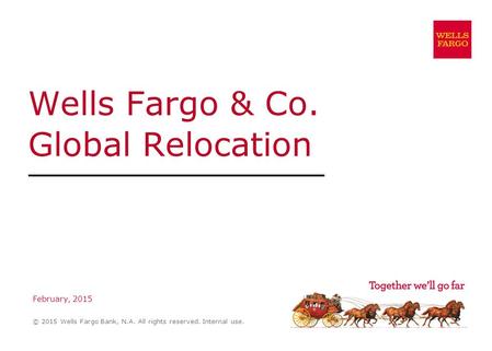 Wells Fargo & Co. Global Relocation February, 2015 © 2015 Wells Fargo Bank, N.A. All rights reserved. Internal use.