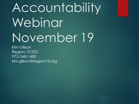 Wednesday Accountability Webinar November 19 Kim Gilson Region 10 ESC 972-348-1480