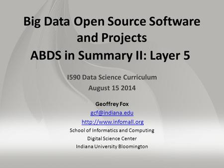 Big Data Open Source Software and Projects ABDS in Summary II: Layer 5 I590 Data Science Curriculum August 15 2014 Geoffrey Fox