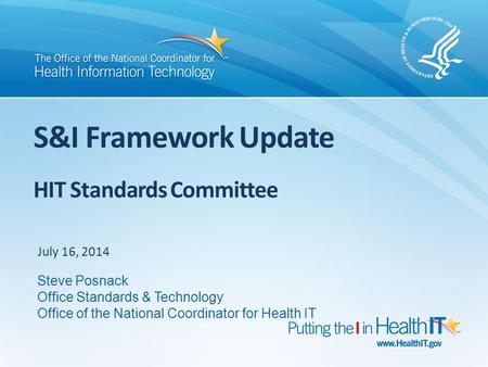 S&I Framework Update HIT Standards Committee July 16, 2014 Steve Posnack Office Standards & Technology Office of the National Coordinator for Health IT.