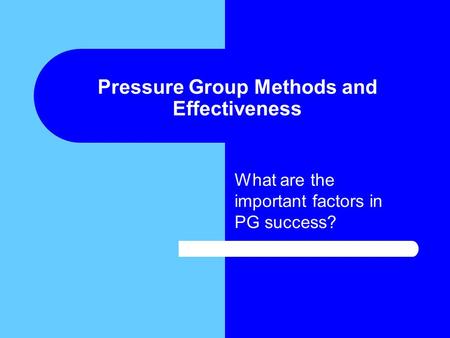 Pressure Group Methods and Effectiveness What are the important factorsin PG success?