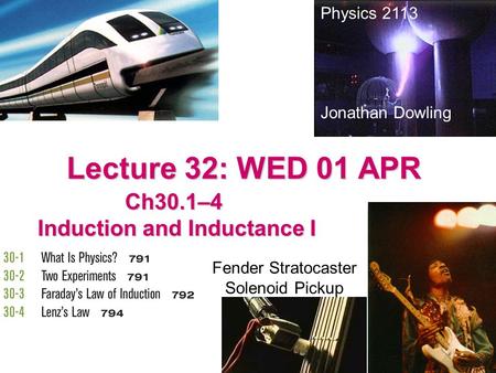 Lecture 32: WED 01 APR Ch30.1–4 Induction and Inductance I Induction and Inductance I Physics 2113 Jonathan Dowling Fender Stratocaster Solenoid Pickup.