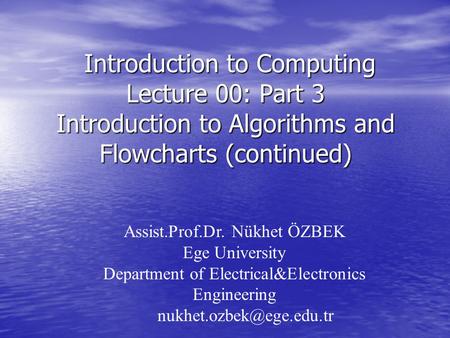 Introduction to Computing Lecture 00: Part 3 Introduction to Algorithms and Flowcharts (continued) Introduction to Computing Lecture 00: Part 3 Introduction.