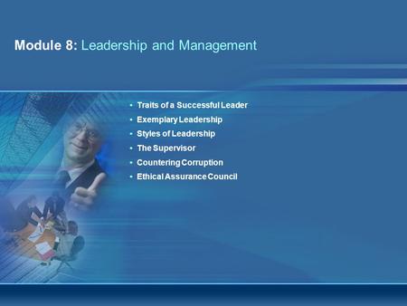 Module 8: Leadership and Management Integrity Awareness and Workplace Ethics WorkshopPage 1 Traits of a Successful Leader Exemplary Leadership Styles of.