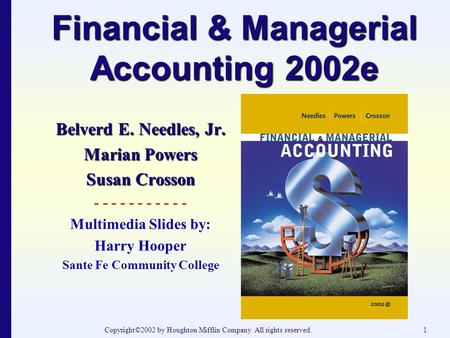 Copyright©2002 by Houghton Mifflin Company. All rights reserved.1 Financial & Managerial Accounting 2002e Belverd E. Needles, Jr. Marian Powers Susan Crosson.
