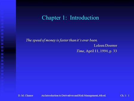 D. M. ChanceAn Introduction to Derivatives and Risk Management, 6th ed.Ch. 1: 1 Chapter 1: Introduction The speed of money is faster than it’s ever been.