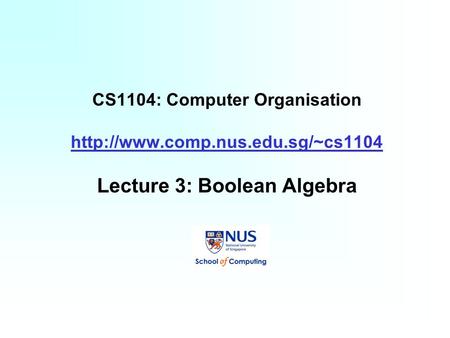 CS1104: Computer Organisation  Lecture 3: Boolean Algebra