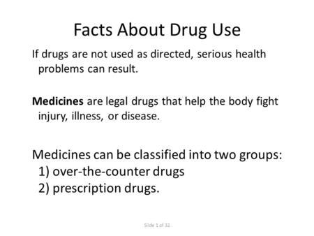 Facts About Drug Use If drugs are not used as directed, serious health problems can result. Medicines are legal drugs that help the body fight injury,