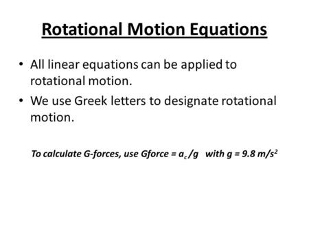 Rotational Motion Equations All linear equations can be applied to rotational motion. We use Greek letters to designate rotational motion. To calculate.
