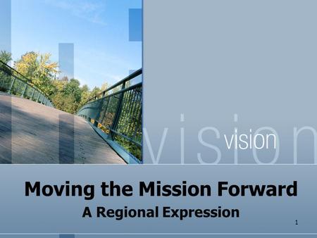 Moving the Mission Forward A Regional Expression 1.