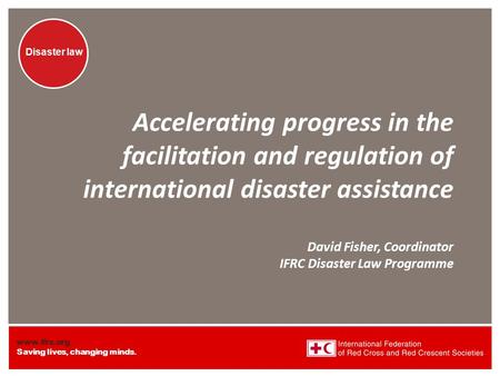 Www.ifrc.org Saving lives, changing minds. Disaster law Accelerating progress in the facilitation and regulation of international disaster assistance David.