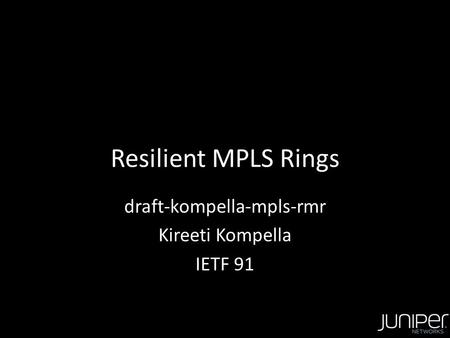 draft-kompella-mpls-rmr Kireeti Kompella IETF 91
