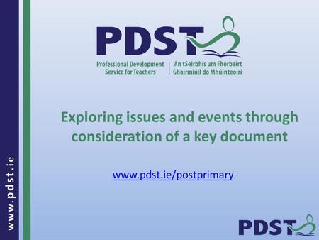 Www. pdst. ie Exploring issues and events through consideration of a key document www.pdst.ie/postprimary.