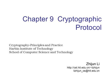 Chapter 9 Cryptographic Protocol Cryptography-Principles and Practice Harbin Institute of Technology School of Computer Science and Technology Zhijun Li.