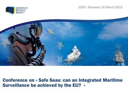 Conference on « Safe Seas: can an Integrated Maritime Surveillance be achieved by the EU? » EESC - Brussels, 24 March 2015.