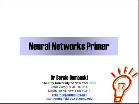 Neural Networks Primer Dr Bernie Domanski The City University of New York / CSI 2800 Victory Blvd 1N-215 Staten Island, New York 10314
