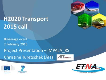 H2020 Transport 2015 call Brokerage event 2 February 2015 Project Presentation – IMPALA_RS Christine Turetschek (AIT)