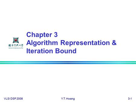 VLSI DSP 2008Y.T. Hwang3-1 Chapter 3 Algorithm Representation & Iteration Bound.