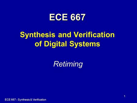 ECE 667 - Synthesis & Verification 1 ECE 667 ECE 667 Synthesis and Verification of Digital Systems Retiming.