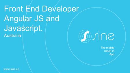 Www.sine.co The mobile check-in App Front End Developer Angular JS and Javascript. Australia.