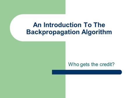 An Introduction To The Backpropagation Algorithm Who gets the credit?