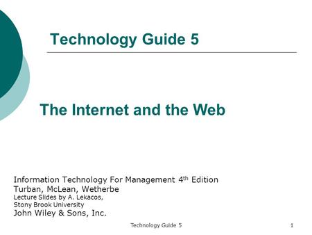 Technology Guide 51 Information Technology For Management 4 th Edition Turban, McLean, Wetherbe Lecture Slides by A. Lekacos, Stony Brook University John.