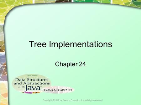 Tree Implementations Chapter 24 Copyright ©2012 by Pearson Education, Inc. All rights reserved.