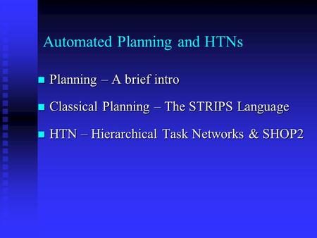 Automated Planning and HTNs Planning – A brief intro Planning – A brief intro Classical Planning – The STRIPS Language Classical Planning – The STRIPS.