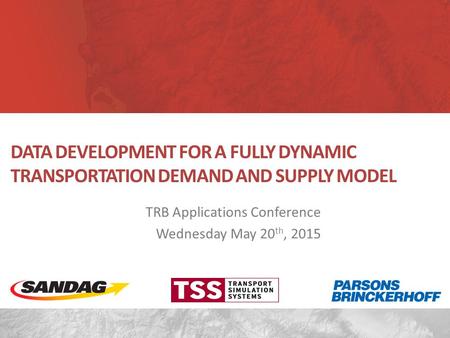 TRB Applications Conference Wednesday May 20 th, 2015 DATA DEVELOPMENT FOR A FULLY DYNAMIC TRANSPORTATION DEMAND AND SUPPLY MODEL.