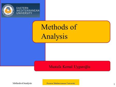 Methods of Analysis Eastern Mediterranean University 1 Methods of Analysis Mustafa Kemal Uyguroğlu.