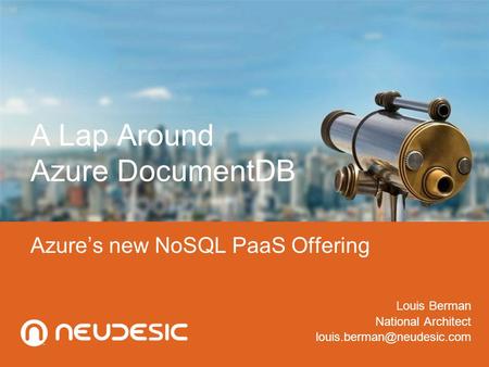 Azure’s new NoSQL PaaS Offering A Lap Around Azure DocumentDB Louis Berman National Architect