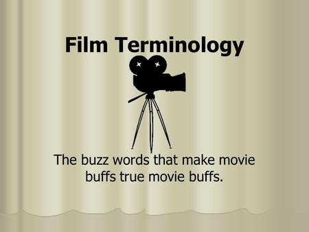 Film Terminology The buzz words that make movie buffs true movie buffs.