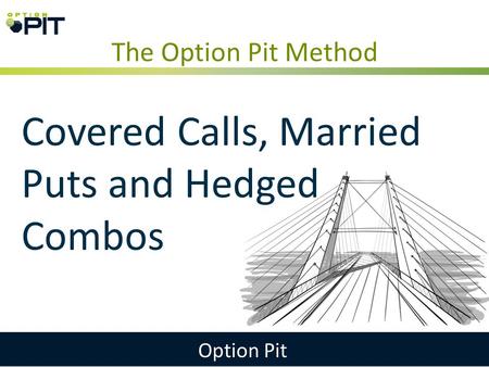The Option Pit Method Option Pit Covered Calls, Married Puts and Hedged Combos.