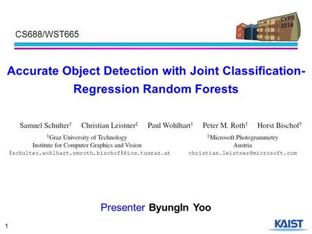 1 Accurate Object Detection with Joint Classification- Regression Random Forests Presenter ByungIn Yoo CS688/WST665.