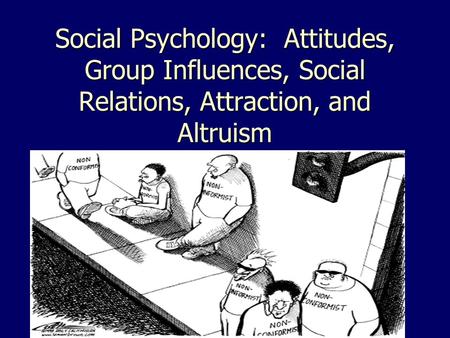 Social Psychology: Attitudes, Group Influences, Social Relations, Attraction, and Altruism.