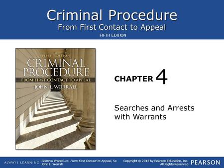 Criminal Procedure From First Contact to Appeal CHAPTER Criminal Procedure: From First Contact to Appeal, 5e John L. Worrall Copyright © 2015 by Pearson.